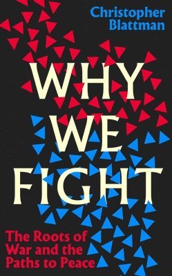 Christopher Blattman - Why We Fight, Inbunden