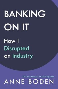 bokomslag BANKING ON IT: How I Disrupted an Industry