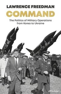 bokomslag Command : The Politics of Military Operations from Korea to Ukraine
