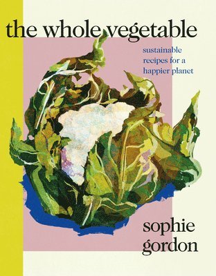 Sophie Gordon - Whole Vegetable, Inbunden