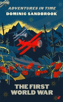 Dominic Sandbrook - Adventures in Time: The First World War, Inbunden