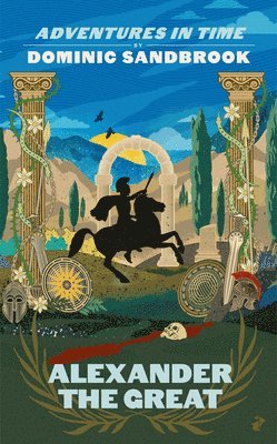 Dominic Sandbrook - Adventures in Time: Alexander the Great, Inbunden