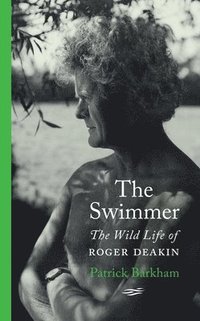 bokomslag The Swimmer : The Wild Life of Roger Deakin