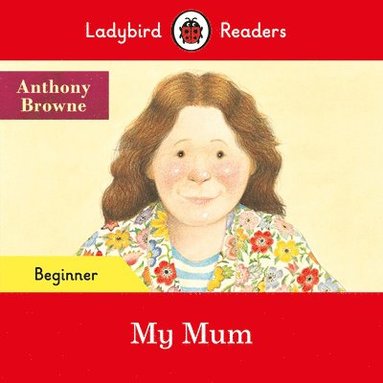 Anthony Browne, Ladybird - Ladybird Readers Beginner Level - Anthony Browne - My Mum (ELT Graded Reader), Häftad