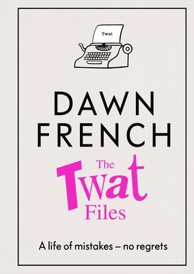 Dawn French - The Twat Files, Inbunden