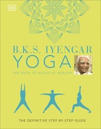 bokomslag B.K.S. Iyengar Yoga The Path to Holistic Health: The Definitive Step-by-step Guide