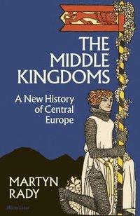 bokomslag The Middle Kingdoms: A New History of Central Europe