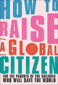 bokomslag How to Raise a Global Citizen