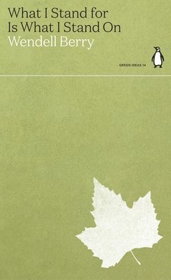 Wendell Berry - What I Stand for Is What I Stand On, Häftad