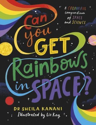 Sheila Kanani - Can You Get Rainbows in Space?, Inbunden