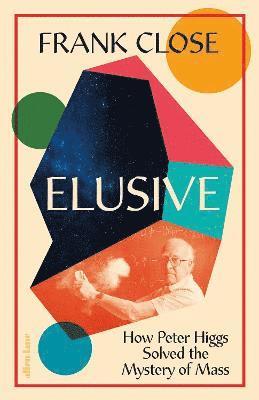 Elusive : How Peter Higgs Solved the Mystery of Mass
