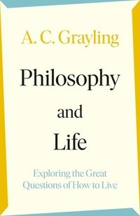 bokomslag Philosophy and Life : Exploring the Great Questions of How to Live