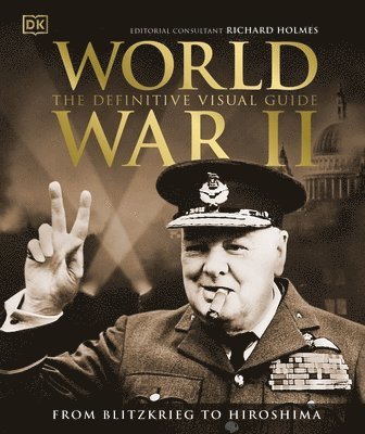 DK, Richard Holmes - World War II The Definitive Visual Guide, Inbunden