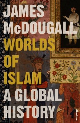 James McDougall - Worlds of Islam, Inbunden