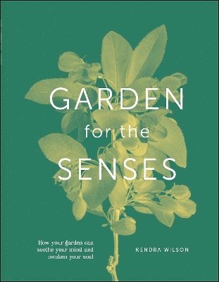 Kendra Wilson - Garden for the Senses, Inbunden
