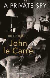 bokomslag A Private Spy: The Letters of John le Carre 1945-2020