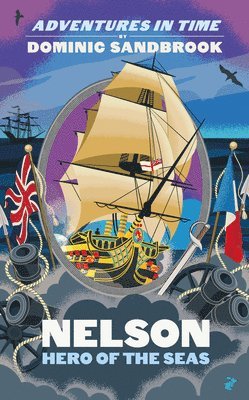 Dominic Sandbrook - Adventures in Time: Nelson, Hero of the Seas, Inbunden