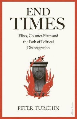 Peter Turchin - End Times : Elites, Counter-Elites and the Path of Political Disintegration, Inbunden