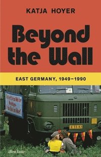 bokomslag Beyond the Wall : East Germany, 1949-1990
