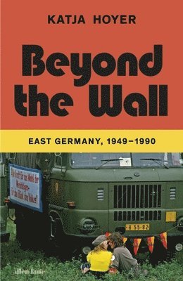 bokomslag Beyond the Wall : East Germany, 1949-1990