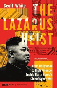 bokomslag The Lazarus Heist: From Hollywood to High Finance: Inside North Korea's Global Cyber War