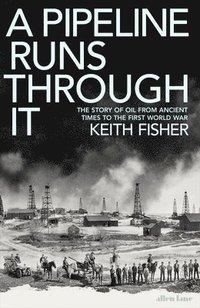 bokomslag A Pipeline Runs Through It : The Story of Oil from Ancient Times to the First World War