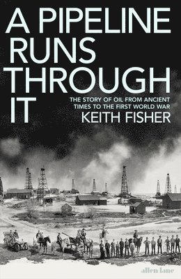 bokomslag A Pipeline Runs Through It : The Story of Oil from Ancient Times to the First World War