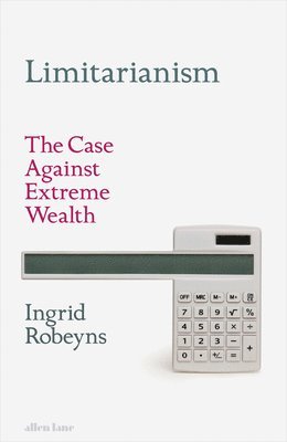 Ingrid Robeyns - Limitarianism, Inbunden