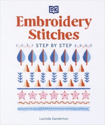 Lucinda Ganderton - Embroidery Stitches Step-by-Step, Inbunden