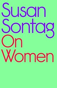 bokomslag On Women: A new collection of feminist essays from the influential writer, activist and critic, Susan Sontag