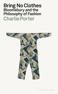 bokomslag Bring No Clothes: Bloomsbury and the Philosophy of Fashion