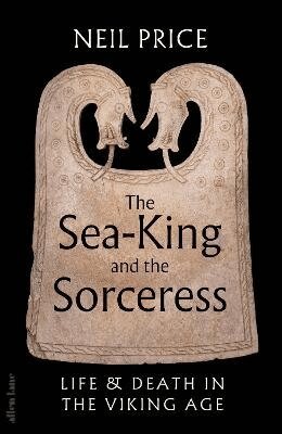 Neil Price - Sea-King and the Sorceress, Inbunden