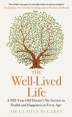 Dr Gladys McGarey - The Well-Lived Life : A 102-Year-Old Doctor's Six Secrets to Health and Happiness at Every Age, Inbunden