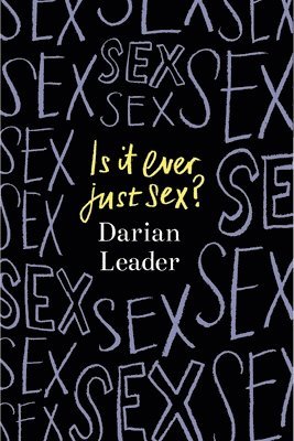 Darian Leader - Is It Ever Just Sex?, Inbunden