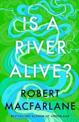 Robert Macfarlane - Is a River Alive?, Inbunden