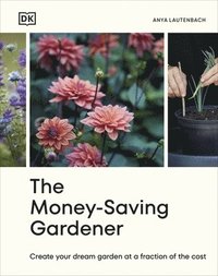 bokomslag The Money-Saving Gardener: Create Your Dream Garden at a Fraction of the Cost