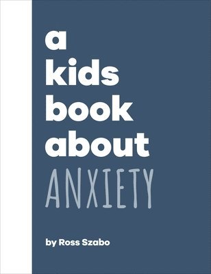 Ross Szabo - Kids Book About Anxiety, Inbunden