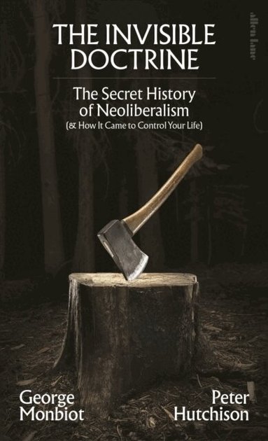 George Monbiot, Peter Hutchison - Invisible Doctrine, Inbunden