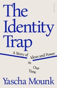 bokomslag The Identity Trap : A Story of Ideas and Power in Our Time