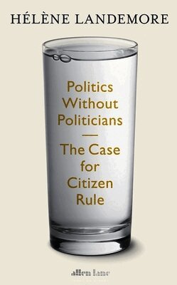 Hélène Landemore - Politics Without Politicians, Inbunden