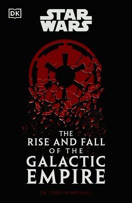 Chris Kempshall - Star Wars The Rise and Fall of the Galactic Empire, Inbunden