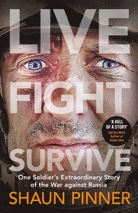 bokomslag Live. Fight. Survive. : An ex-British soldier's account of courage, resistance and defiance fighting for Ukraine against Russia