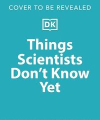 bokomslag Things Scientists Don't Know Yet