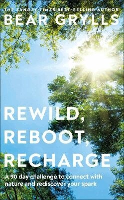 Bear Grylls - Rewild, Reboot, Recharge, Inbunden