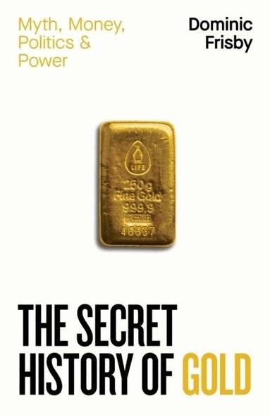 Dominic Frisby - Secret History of Gold, Inbunden