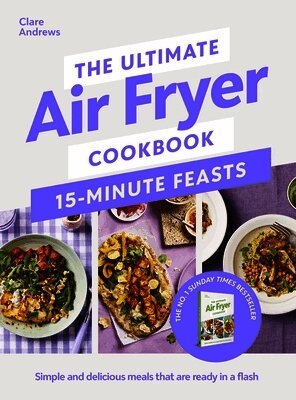 Clare Andrews - Ultimate Air Fryer Cookbook 15 Minute Feasts, Inbunden