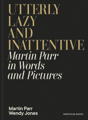 Martin Parr, Wendy Jones - Utterly Lazy and Inattentive, Inbunden