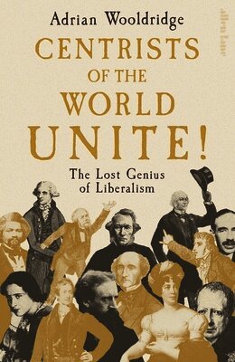 Adrian Wooldridge - Centrists of the World Unite!, Inbunden