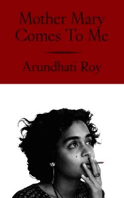 Arundhati Roy - Mother Mary Comes To Me, Inbunden
