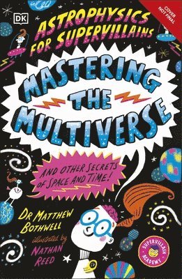 Matthew Dr. Bothwell, Matthew Bothwell - Astrophysics for Supervillains 3 Mastering the Multiverse (and Other Secrets of Space and Time), Häftad